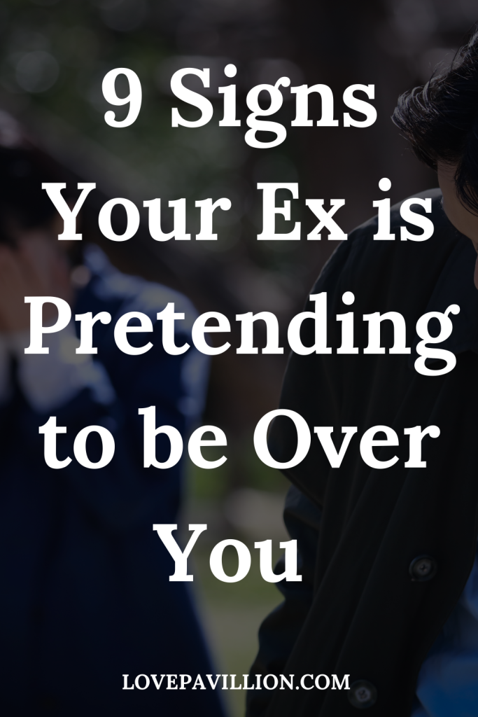signs your ex is pretending to be over you