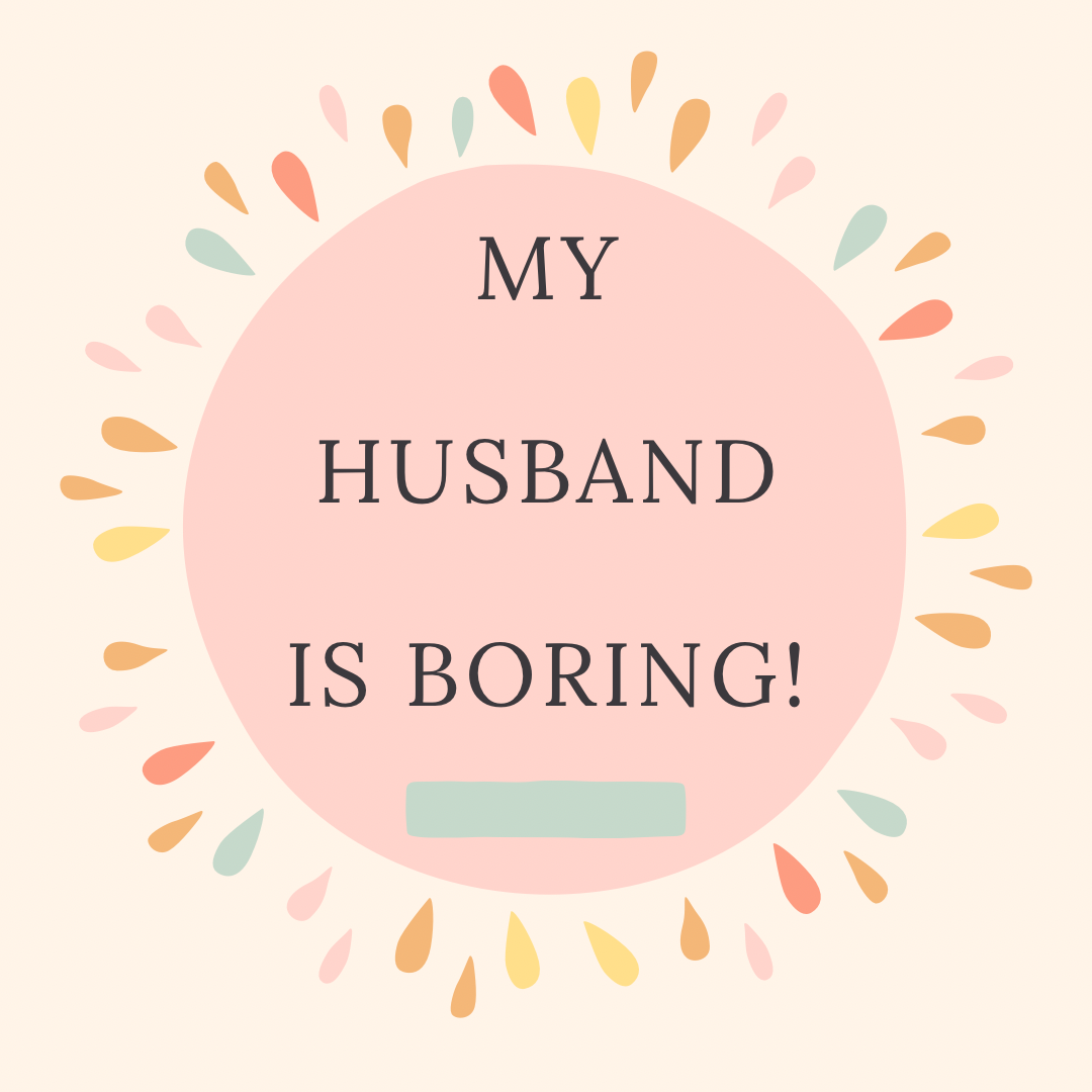 My husband is boring!
